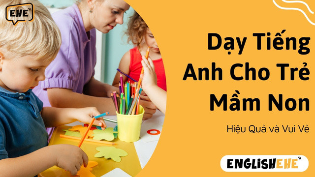 Dạy Tiếng Anh Cho Trẻ Mầm Non Hiệu Quả Và Vui vẻ