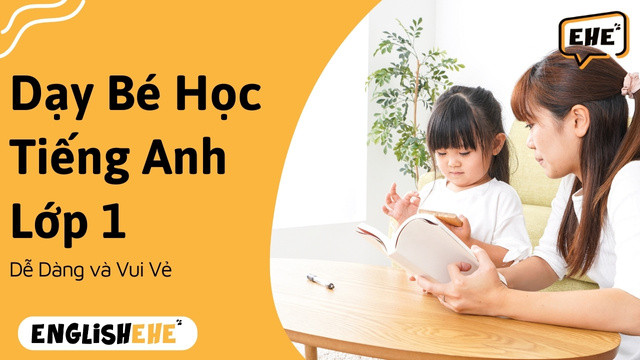 Dạy Bé Học Tiếng Anh Lớp 1 Dễ Dàng Và Vui Vẻ