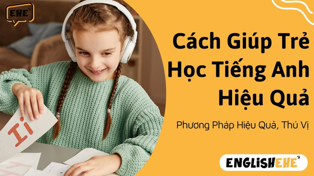 Cách Giúp Trẻ Học Tiếng Anh Hiệu Quả