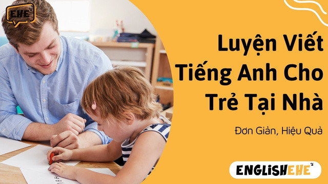 Cách Luyện Viết Tiếng Anh Cho Trẻ Tại Nhà Đơn Giản