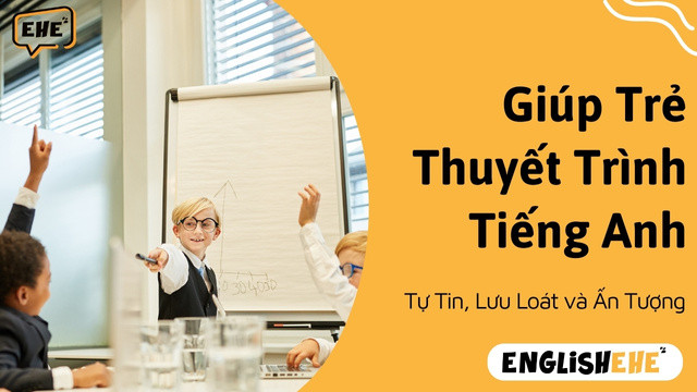 Cách Giúp Trẻ Thuyết Trình Tiếng Anh Thật Ấn Tượng
