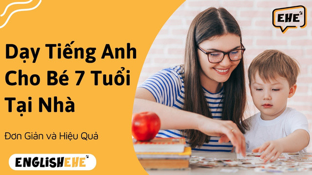Dạy Tiếng Anh Cho Bé 7 Tuổi Tại Nhà Đơn Giản Hiệu Quả