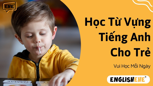 Học Từ Vựng Tiếng Anh Cho Bé: Vui Học Mỗi Ngày