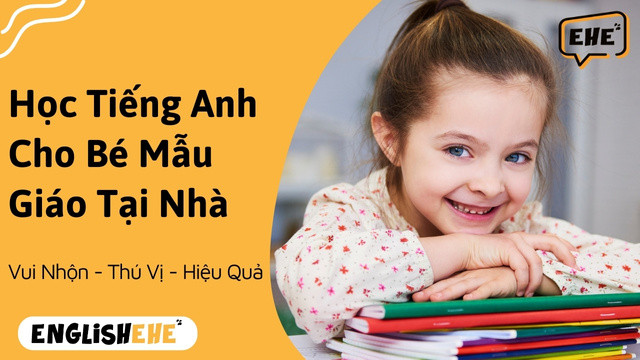 Học Tiếng Anh Cho Bé Mẫu Giáo Tại Nhà Vui Nhộn
