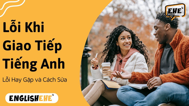 Những Lỗi Khi Giao Tiếp Tiếng Anh Phổ Biến
