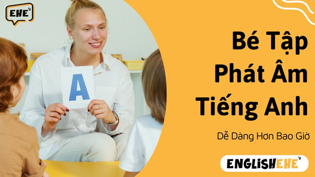 Bé Tập Phát Âm Tiếng Anh Dễ Dàng Hơn Bao Giờ Hết