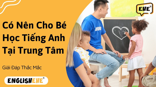Có Nên Cho Bé Học Tiếng Anh Tại Trung Tâm Tiếng Anh?