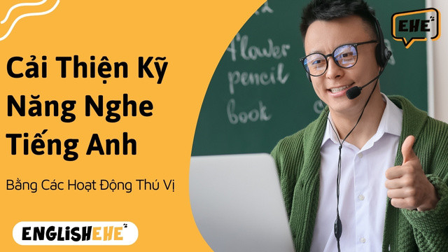 Cải Thiện Kỹ Năng Nghe Tiếng Anh Với Các Hoạt Động Thú Vị