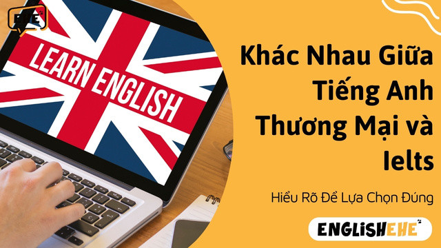 Khác Nhau Giữa Tiếng Anh Thương Mại và Ielts