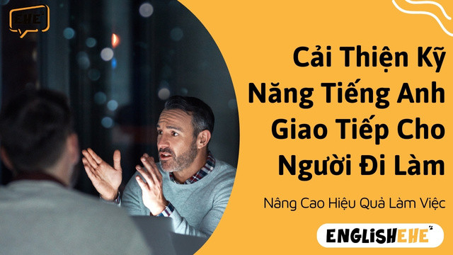 Cải Thiện Kỹ Năng Tiếng Anh Giao Tiếp Cho Người Đi Làm